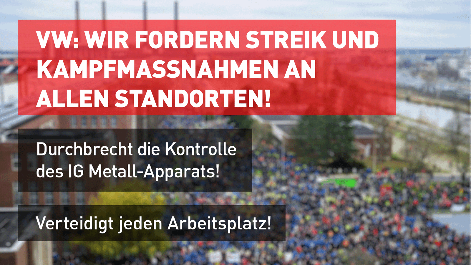 Wir-fordern-Streik-und-Kampfma-nahmen-an-allen-Standorten-Durchbrecht-die-Kontrolle-des-IG-Metall-Apparats-Verteidigt-jeden-Arbeitsplatz-